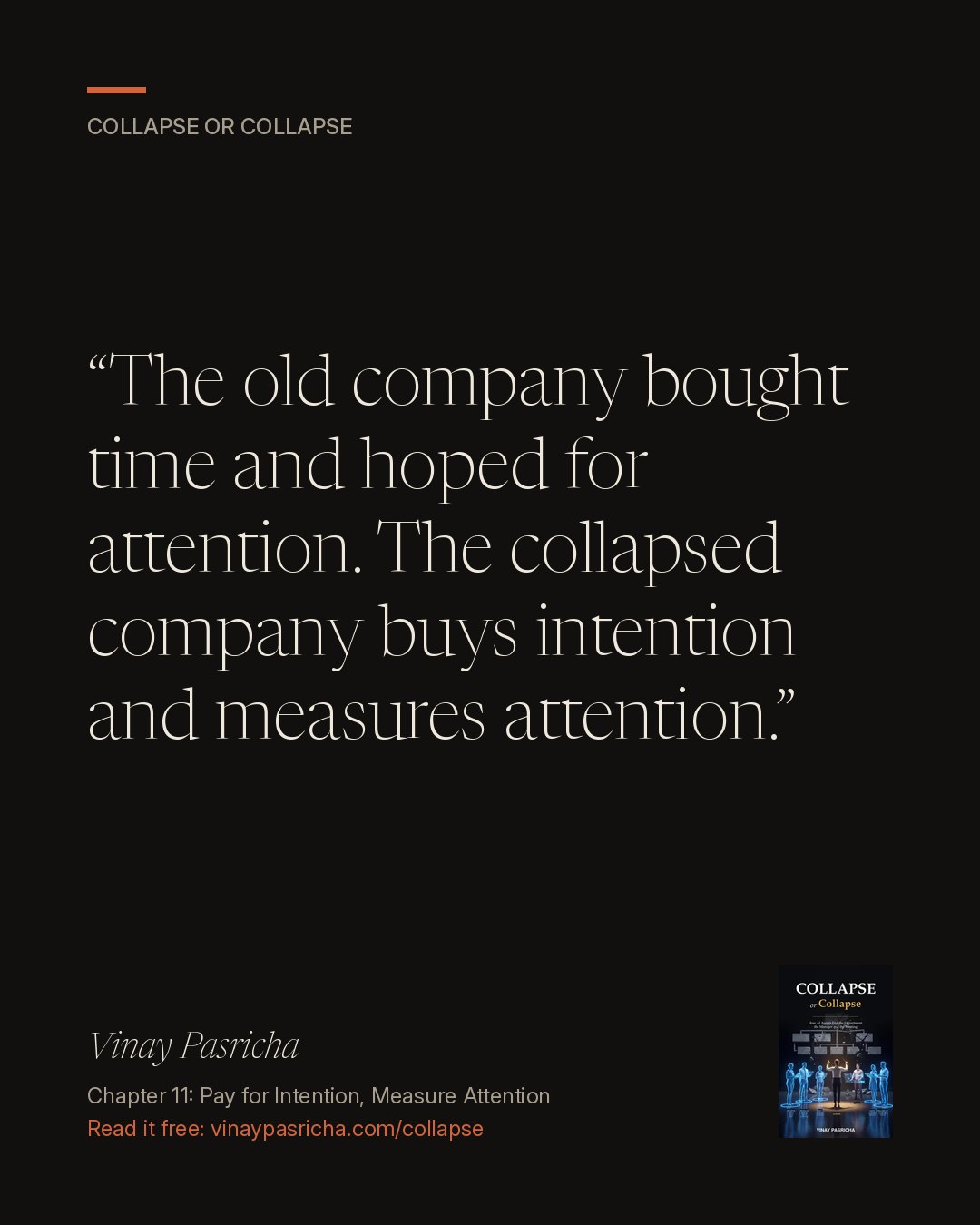 Quote card: The old company bought time and hoped for attention. The collapsed company buys intention and measures attention. Vinay Pasricha, Collapse or Collapse, Chapter 11: Pay for Intention, Measure Attention.