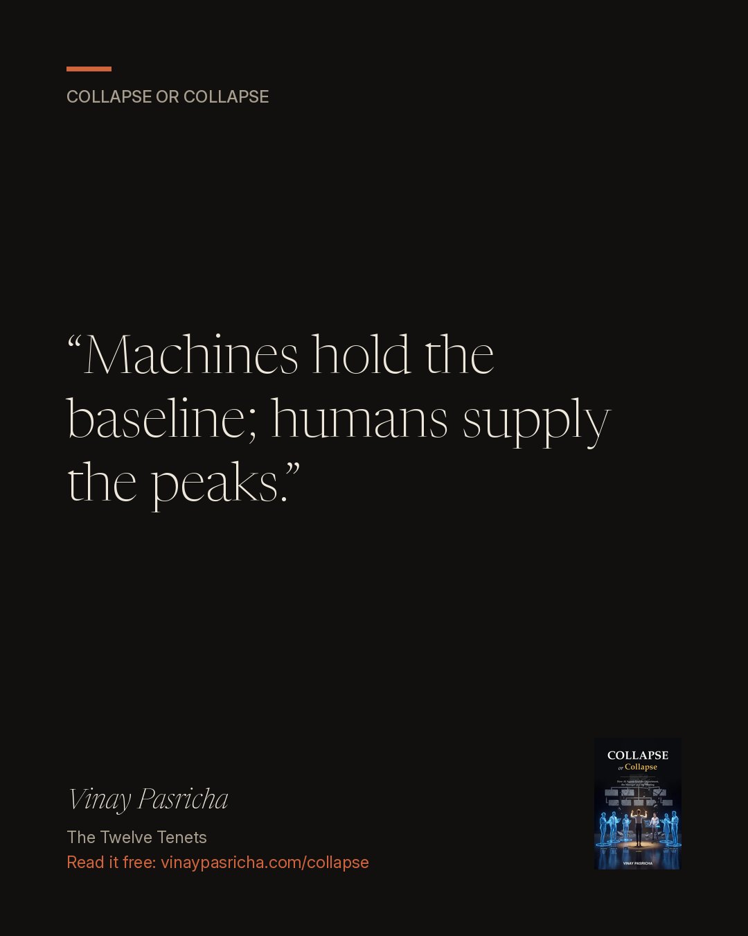 Quote card: Machines hold the baseline; humans supply the peaks. Vinay Pasricha, Collapse or Collapse, The Twelve Tenets.